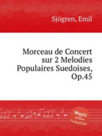 Morceau de Concert sur 2 Melodies Populaires Suedoises, Op.45