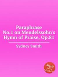Paraphrase No.1 on Mendelssohn`s Hymn of Praise, Op.81