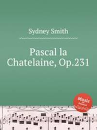 Pascal la Chatelaine, Op.231