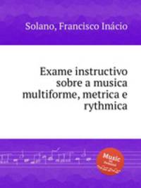 Exame instructivo sobre a musica multiforme, metrica e rythmica