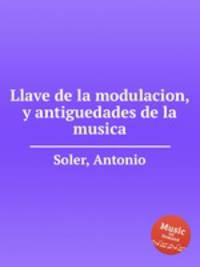 Llave de la modulacion, y antiguedades de la musica