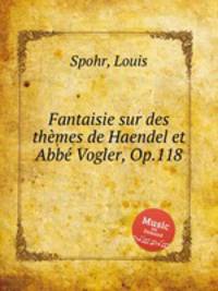 Fantaisie sur des thеmes de Haendel et Abbе Vogler, Op.118