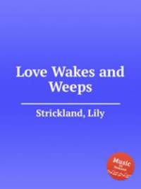 Love Wakes and Weeps