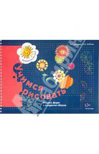 Учимся рисовать. Анализ форм и создание образа. 5-7 лет. Рабочая тетрадь.