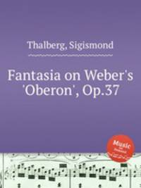 Fantasia on Weber`s `Oberon`, Op.37