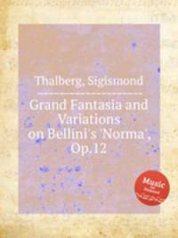 Grand Fantasia and Variations on Bellini`s `Norma`, Op.12