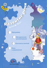 Развитие речи детей 6-7 лет. Программа. Методические рекомендации. Конспекты занятий. Игры и упражнения
