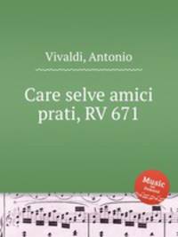 Care selve amici prati, RV 671