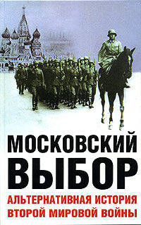 Московский выбор. Альтернативная история Второй мировой войны / пер. с анг.