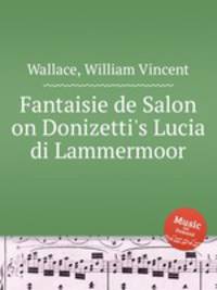 Fantaisie de Salon on Donizetti`s Lucia di Lammermoor