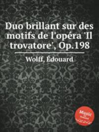 Duo brillant sur des motifs de l`opra `Il trovatore`, Op.198