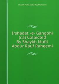 Irshadat -e- Gangohi (r.a) Collected By Shaykh Mufti Abdur Rauf Raheemi