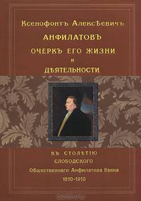 Ксенофонтъ Алексеевич Анфилатовъ. Очерк его жизни и деятельности