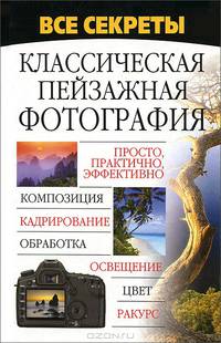 Все секреты. Классическая пейзажная фотография
