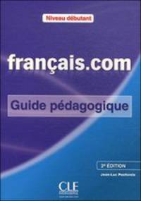 Francais.com Debutant. Deuxieme edition. Guide Pedagogique