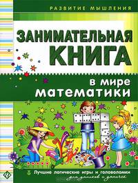 Занимательная книга. В мире математики. Лучшие логические игры и головоломки для умников и умничек