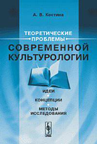Теоретические проблемы современной культурологии. Идеи, концепции, методы исследования - 2 изд.