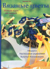 Вязаные цветы: Новые идеи на целый год / В. Хуг; Пер. с нем. Л.И. Кайсарова. - (Домашнее творчество).