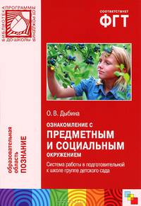 Ознакомление с предметным и социальным окружением. Система работы в подготовительной к школе группе детского сада. Дыбина О. В