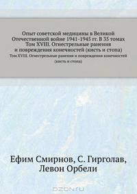 Опыт советской медицины в Великой Отечественной войне 1941-1945 гг. В 35 томах. Том XVIII. Огнестрельные ранения и повреждения конечностей (кисть и стопа)