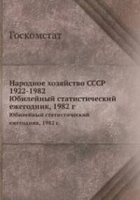 Народное хозяйство СССР 1922-1982. Юбилейный статистический ежегодник, 1982 г.