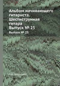 Альбом начинающего гитариста. Шестиструнная гитара. Выпуск № 25