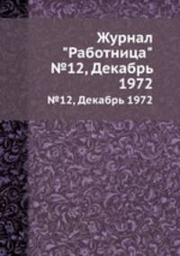 Журнал "Работница". №12, Декабрь 1972