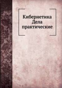 Кибернетика Дела практические