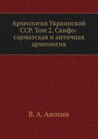 Археология Украинской ССР. Том 2. Скифо-сарматская и античная археология