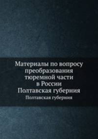 Материалы по вопросу преобразования тюремной части в России. Полтавская губерния