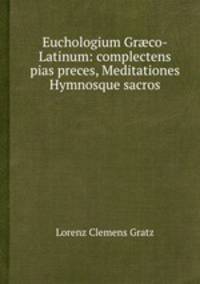 Euchologium Grco-Latinum: complectens pias preces, Meditationes Hymnosque sacros