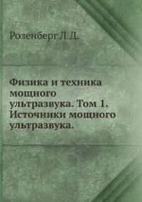 Физика и техника мощного ультразвука. Том 1. Источники мощного ультразвука. Розенберг Л.Д.