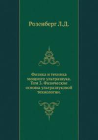 Физика и техника мощного ультразвука. Том 3. Физические основы ультразвуковой технологии. Розенберг Л.Д.