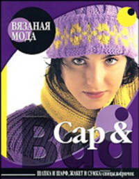 Вязаная мода. Cap i Bag. Шапка и шарф, жакет и сумка: спицы и крючок