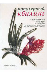 Популярный квилинг. Животные, птицы, цветы из бумажных лент