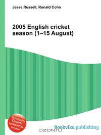 2005 English cricket season (1–15 August)