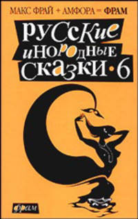 Русские инородные сказки - 6: Антология. - (ФРАМ)