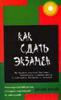 Как сдать экзамен: Вы будете учиться быстрее, запоминать главные факты и повторять материал с пользой / Пер. с англ.