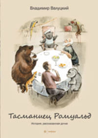 Владимир Валуцкий: Тасманиец Ромуальд. История, рассказанная дочке