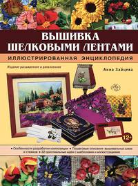 Вышивка шелковыми лентами. Иллюстрированная энциклопедия