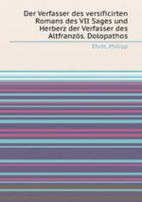 Der Verfasser des versificirten Romans des VII Sages und Herberz der Verfasser des Altfranzos. Dolopathos