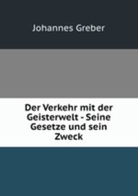 Der Verkehr mit der Geisterwelt. Seine Gesetze und sein Zweck