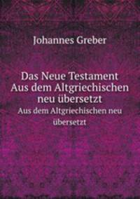 Das Neue Testament. Aus dem Altgriechischen neu bersetzt