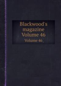 Blackwood`s magazine. Volume 46