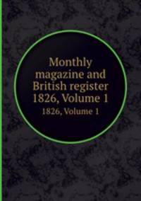 Monthly magazine and British register. 1826, Volume 1