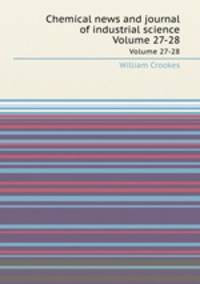 Chemical news and journal of industrial science. Volume 27-28