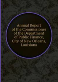 Annual Report of the Commissioner of the Department of Public Finance, City of New Orleans, Louisiana