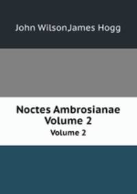 Noctes Ambrosianae. Volume 2