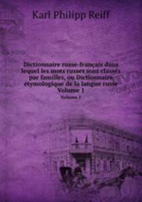 Dictionnaire russe-franais dans lequel les mots russes sont classs par familles, ou Dictionnaire tymologique de la langue russe. Volume 1