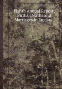 Eighth Annual Report, Births, Deaths and Marriages in England